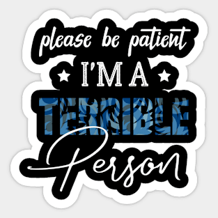 Please Be Patient I'm A Terrible Person - Funny Sarcastic Saying - Family Joke Sticker